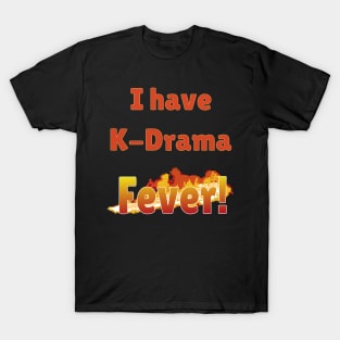 I have K-Drama Fever! Flames on Black from WhattheKpop T-Shirt